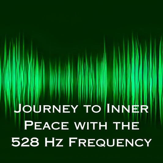 Journey to Inner Peace with the 528 Hz Frequency