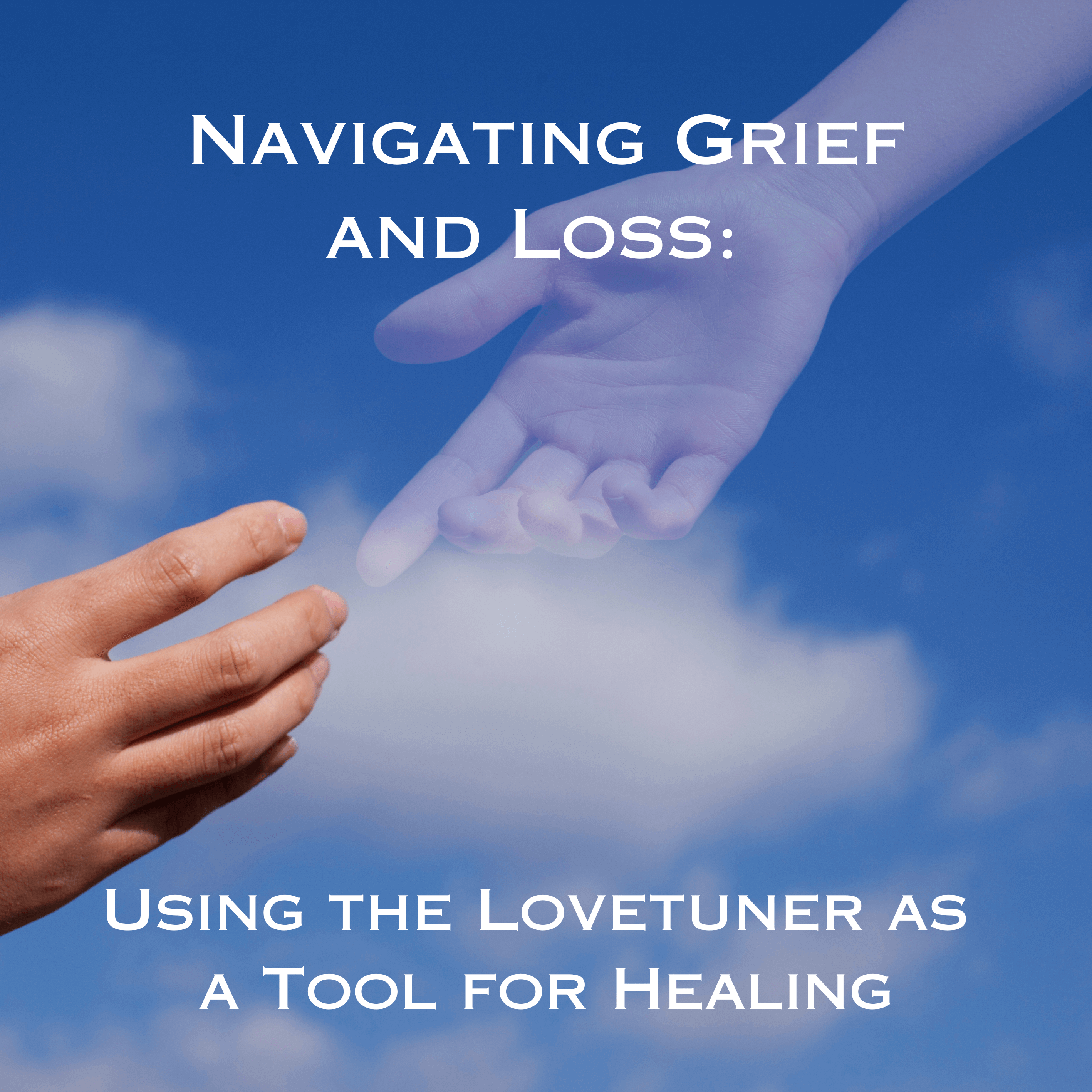 Navigating Grief and Loss: Using the Lovetuner as a Tool for Healing