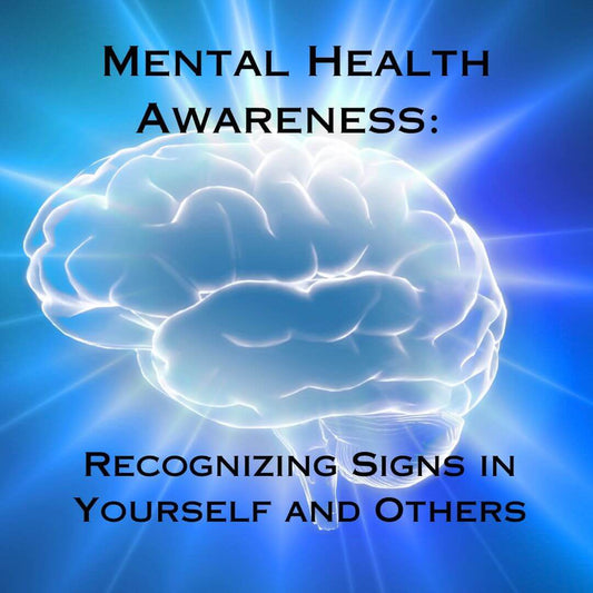 Mental Health Awareness: Recognizing Signs in Yourself and Others