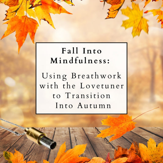Fall Into Mindfulness: Using Breathwork with the Lovetuner to Transition Into Autumn