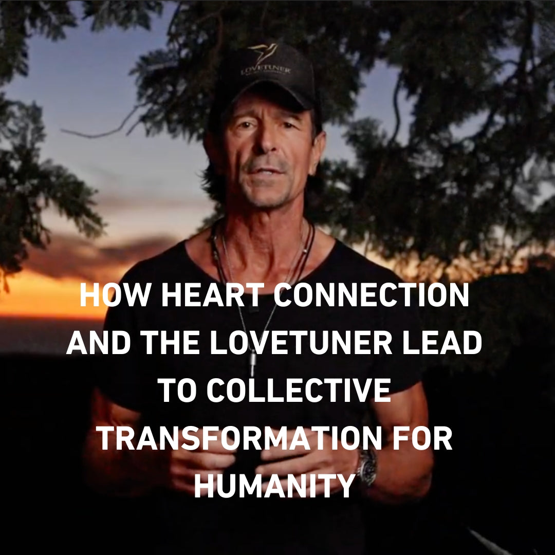 How Heart Connection and the Lovetuner Lead to Collective Transformation for Humanity