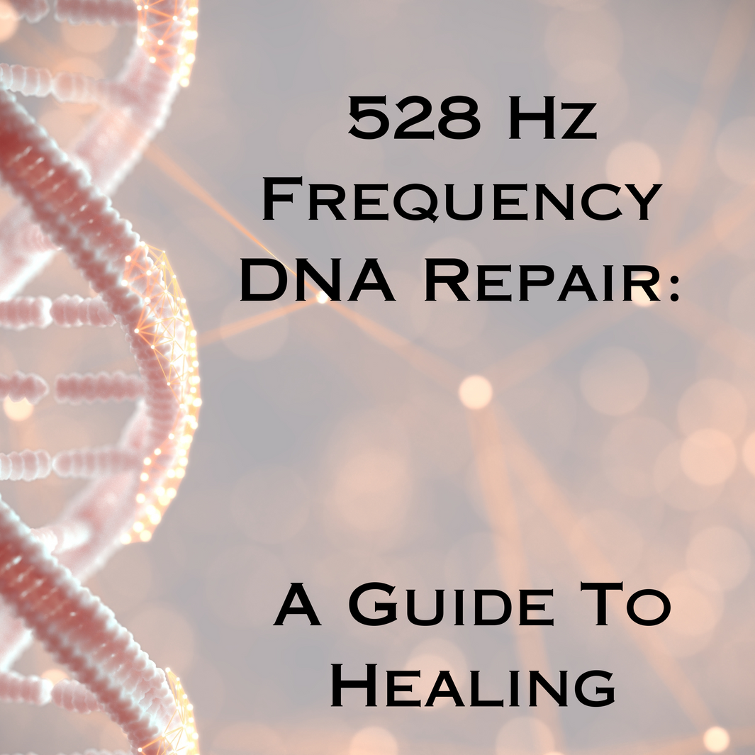 528 Hz Frequency DNA Repair: A Guide To Healing