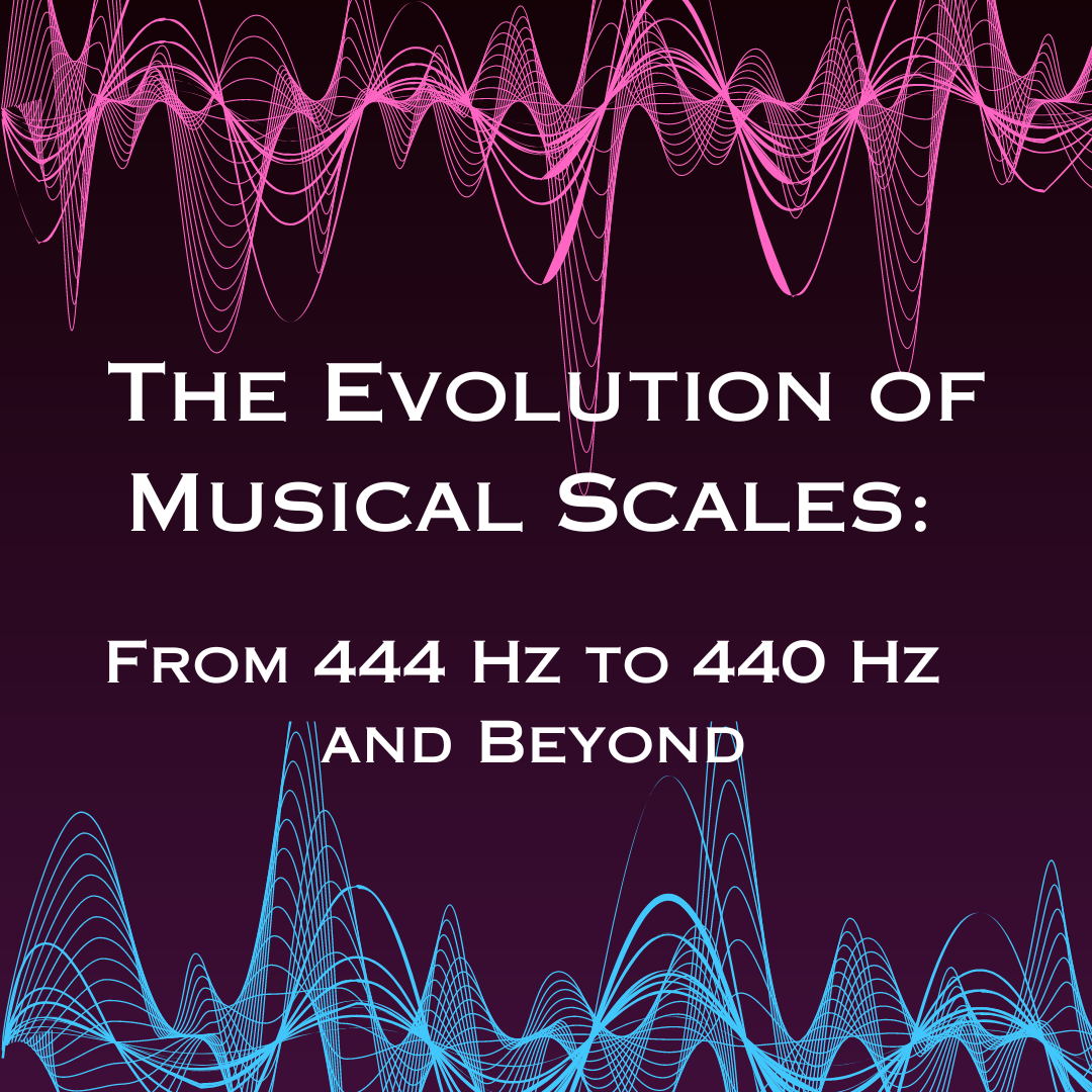 The Evolution of the Music Scale: From 444 Hz to 440 Hz and Beyond