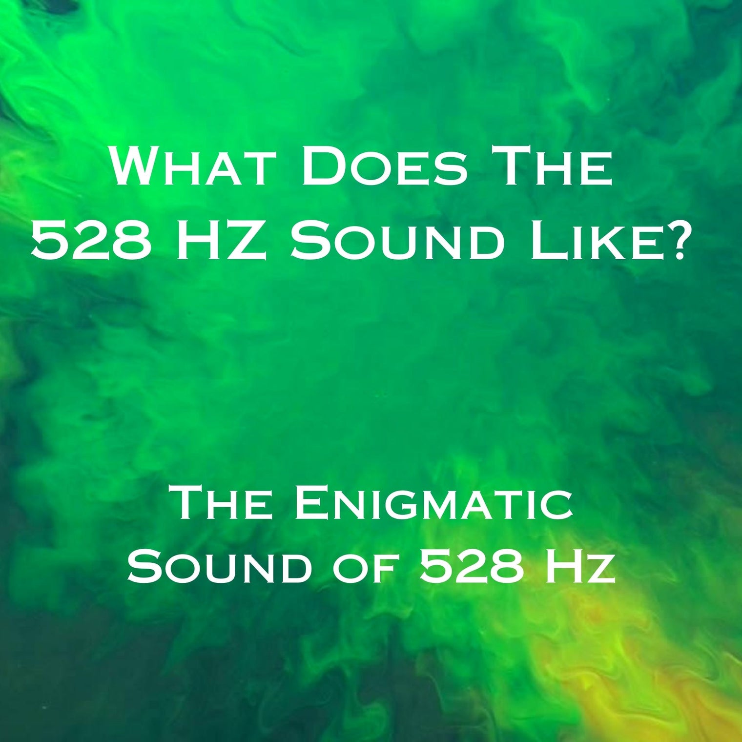 What Does The 528 Hz Sound Like? The Enigmatic Sound of 528 Hz