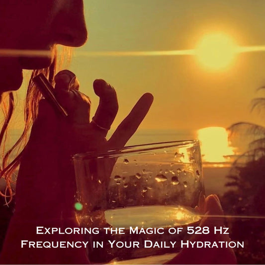 Exploring the Magic of 528 Hz Frequency in Your Daily Hydration