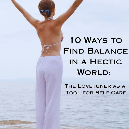 10 Ways to Find Balance in a Hectic World: The Lovetuner as a Tool for Self-Care