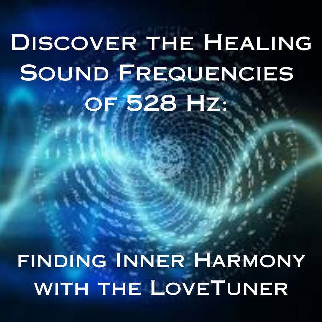 Discover the Healing Sound Frequencies of 528 Hz: Unlocking Inner Harmony with the LoveTuner