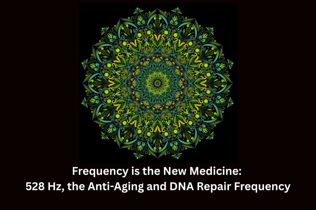Frequency is the New Medicine:  528 Hz, the Anti-Aging and DNA Repair Frequency