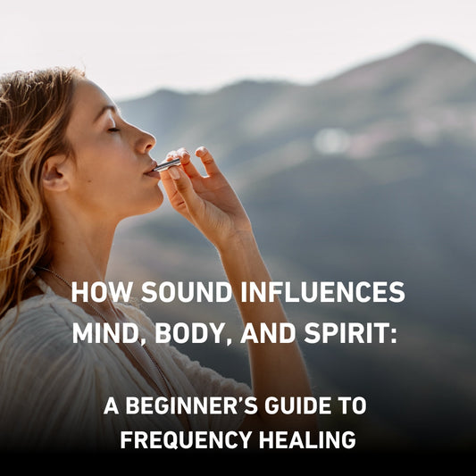 How Sound Influences Mind, Body, and Spirit: A Beginner’s Guide to Frequency Healing
