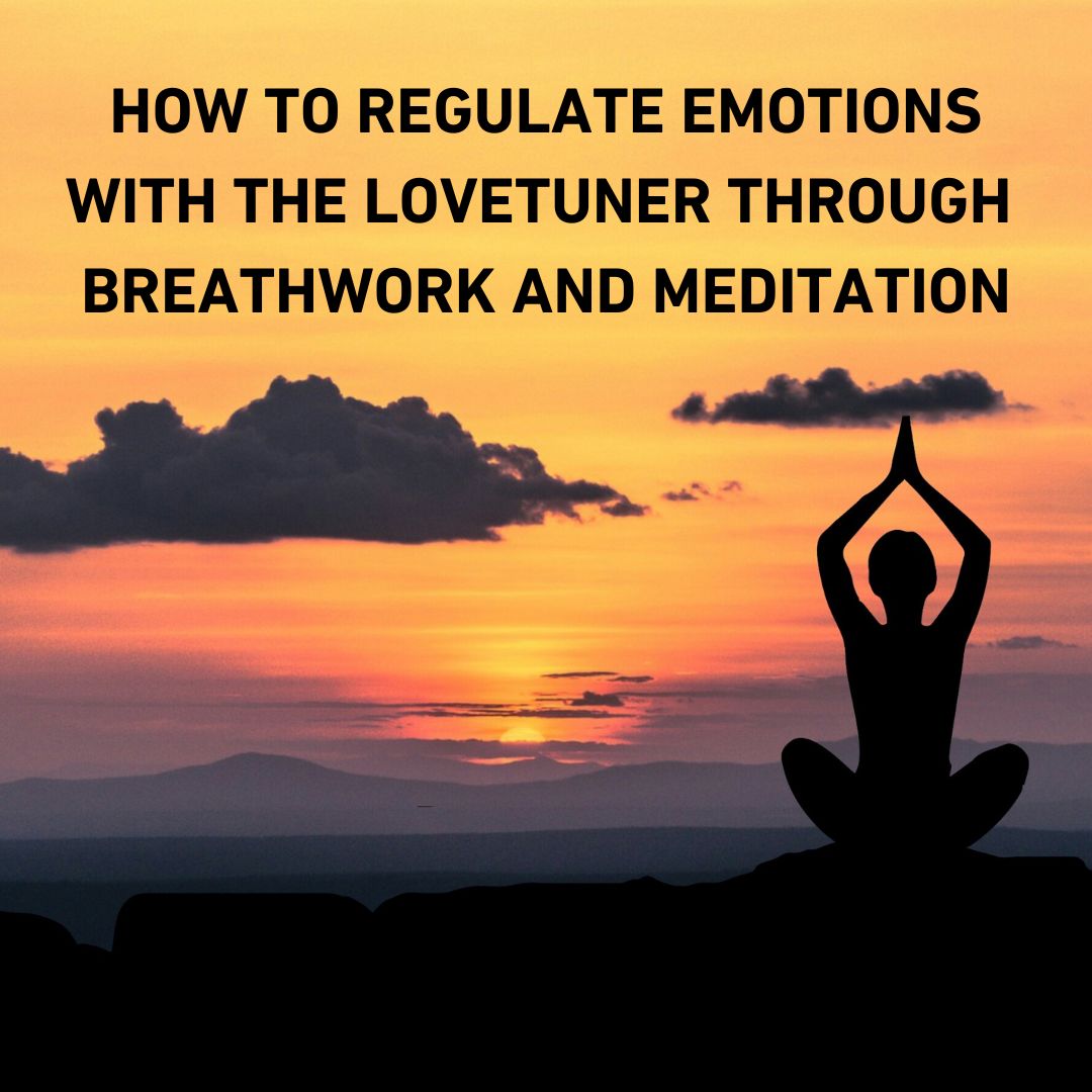 How to Regulate Emotions with the Lovetuner through Breathwork and Meditation