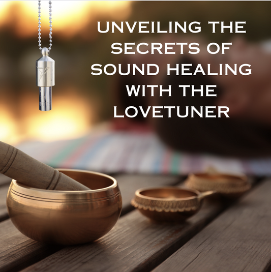 Unveiling the Secrets of Sound Healing with the LoveTuner